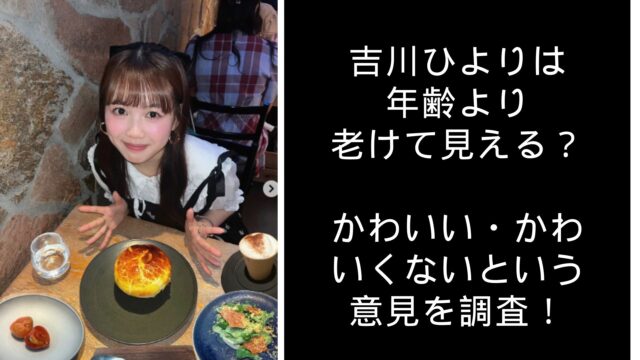 吉川ひより　老けてる　かわいい　かわいくない